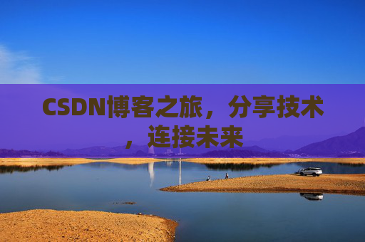 CSDN博客之旅，分享技术，连接未来